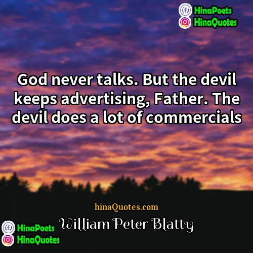 William Peter Blatty Quotes | God never talks. But the devil keeps
